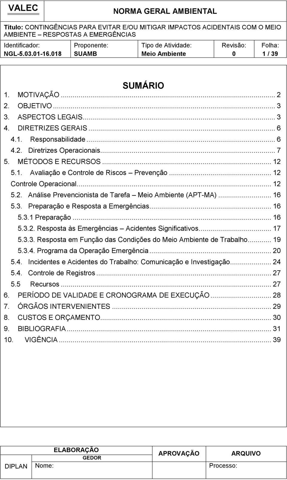 .. 17 5.3.3. Resposta em Função das Condições do de Trabalho... 19 5.3.4. Programa da Operação Emergência... 2 5.4. Incidentes e Acidentes do Trabalho: Comunicação e Investigação... 24 5.4. Controle de Registros.