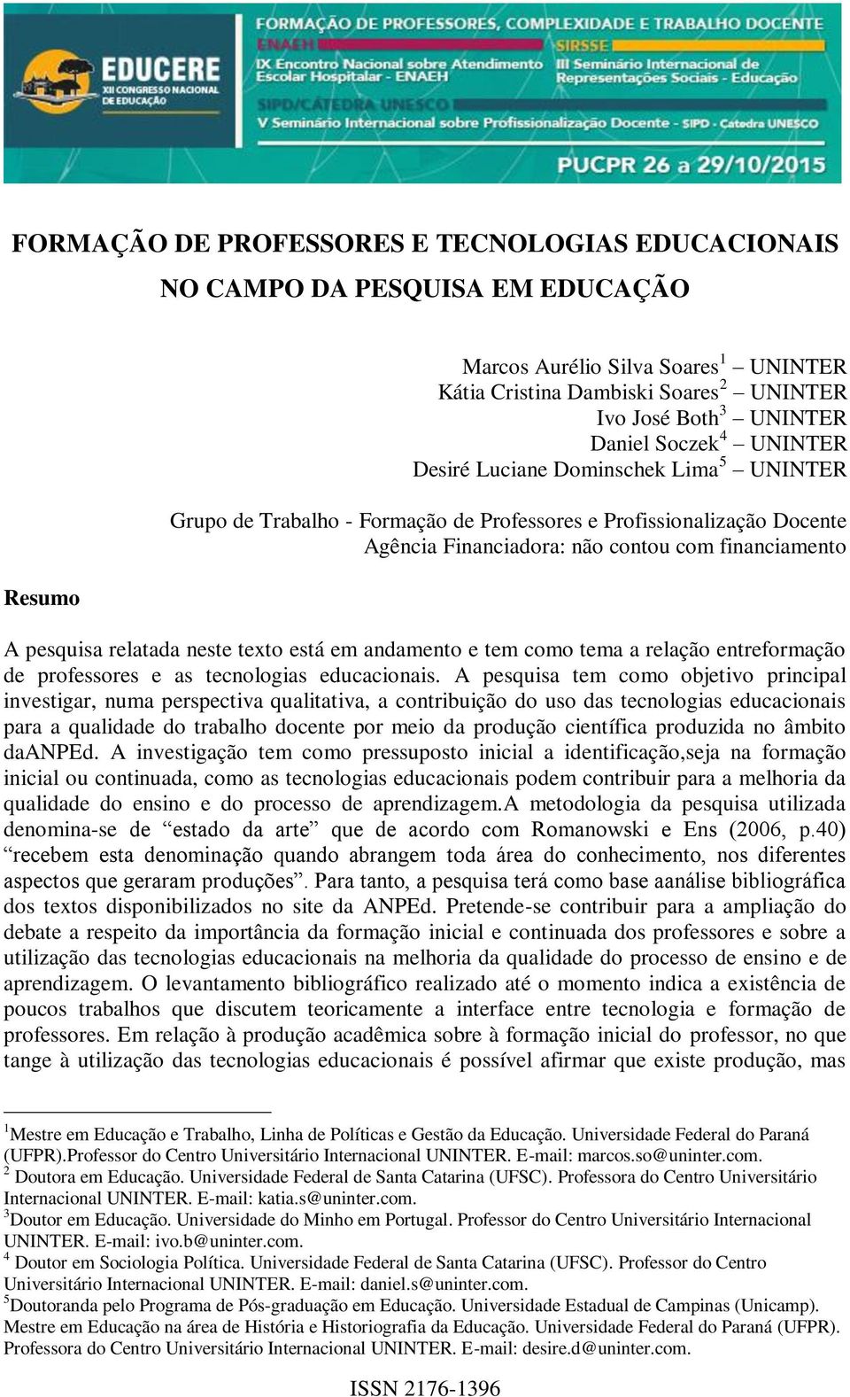 relatada neste texto está em andamento e tem como tema a relação entreformação de professores e as tecnologias educacionais.