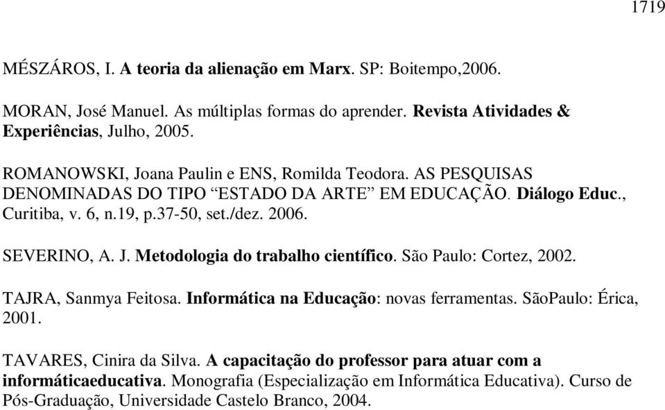 SEVERINO, A. J. Metodologia do trabalho científico. São Paulo: Cortez, 2002. TAJRA, Sanmya Feitosa. Informática na Educação: novas ferramentas. SãoPaulo: Érica, 2001.