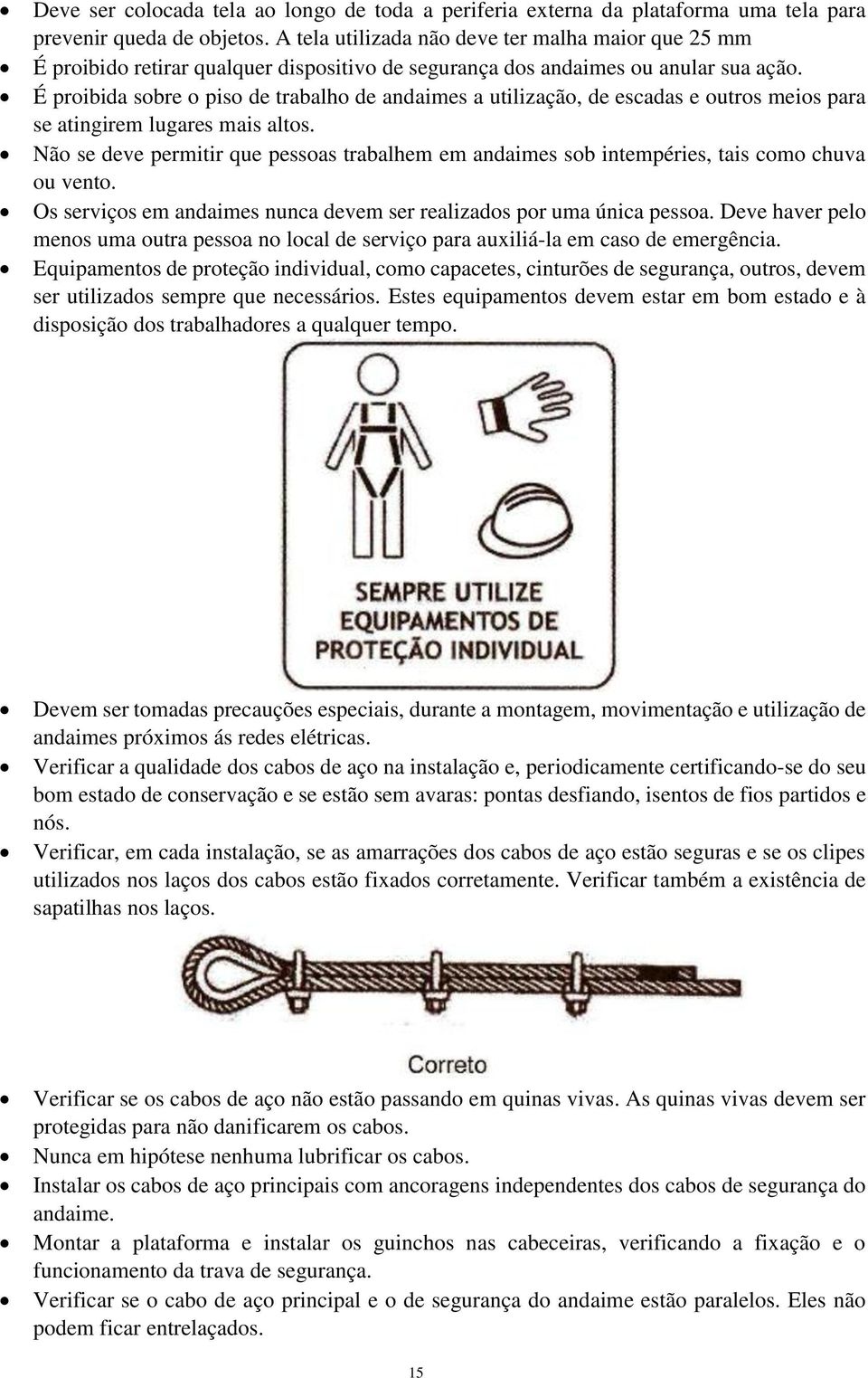 É proibida sobre o piso de trabalho de andaimes a utilização, de escadas e outros meios para se atingirem lugares mais altos.