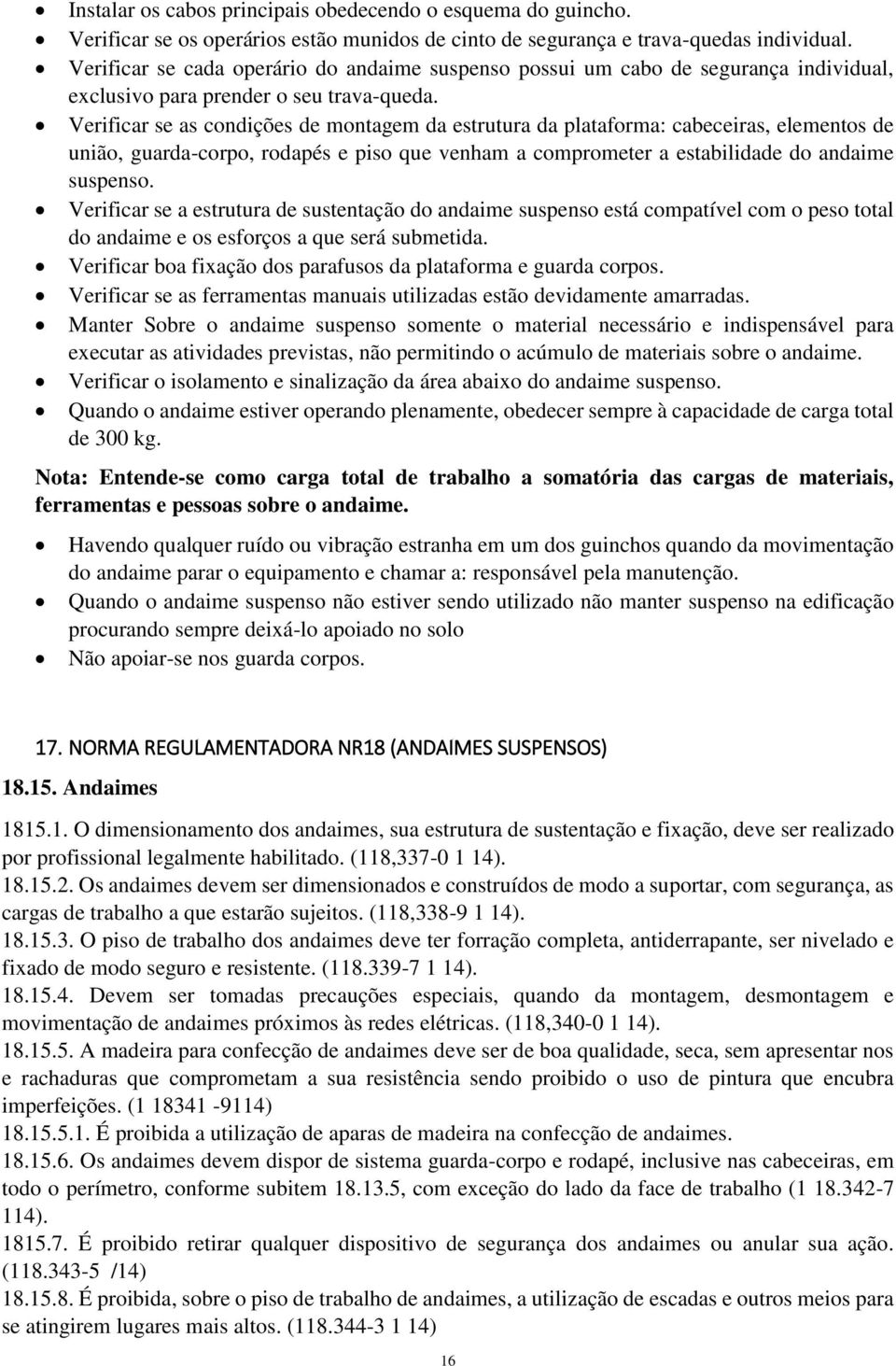 Verificar se as condições de montagem da estrutura da plataforma: cabeceiras, elementos de união, guarda-corpo, rodapés e piso que venham a comprometer a estabilidade do andaime suspenso.