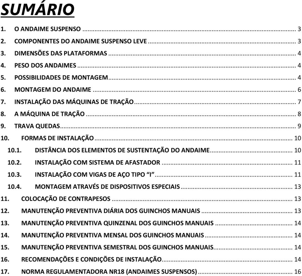 INSTALAÇÃO COM SISTEMA DE AFASTADOR... 11 10.3. INSTALAÇÃO COM VIGAS DE AÇO TIPO I... 11 10.4. MONTAGEM ATRAVÉS DE DISPOSITIVOS ESPECIAIS... 13 11. COLOCAÇÃO DE CONTRAPESOS... 13 12.