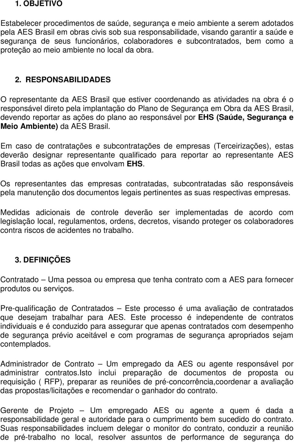 RESPONSABILIDADES O representante da AES Brasil que estiver coordenando as atividades na obra é o responsável direto pela implantação do Plano de Segurança em Obra da AES Brasil, devendo reportar as