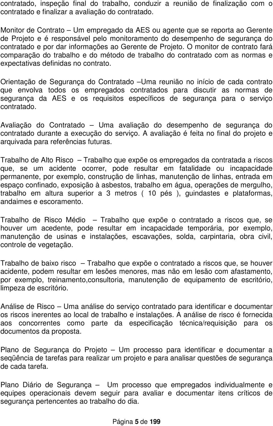 Projeto. O monitor de contrato fará comparação do trabalho e do método de trabalho do contratado com as normas e expectativas definidas no contrato.