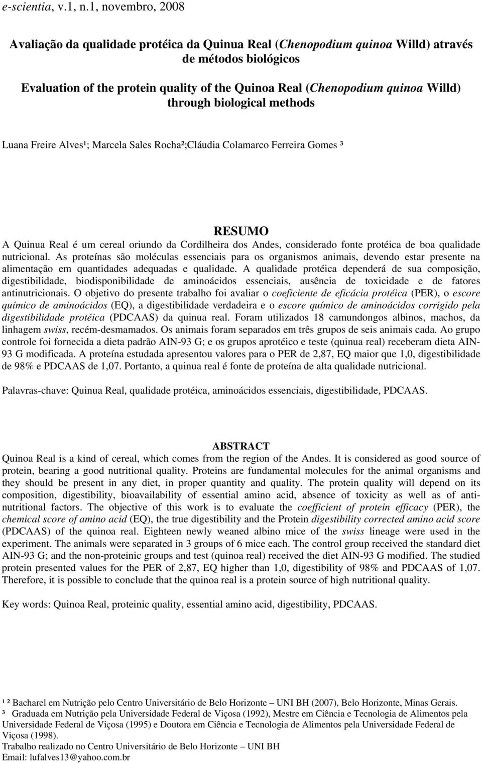 qualidade nutricional. As proteínas são moléculas essenciais para os organismos animais, devendo estar presente na alimentação em quantidades adequadas e qualidade.