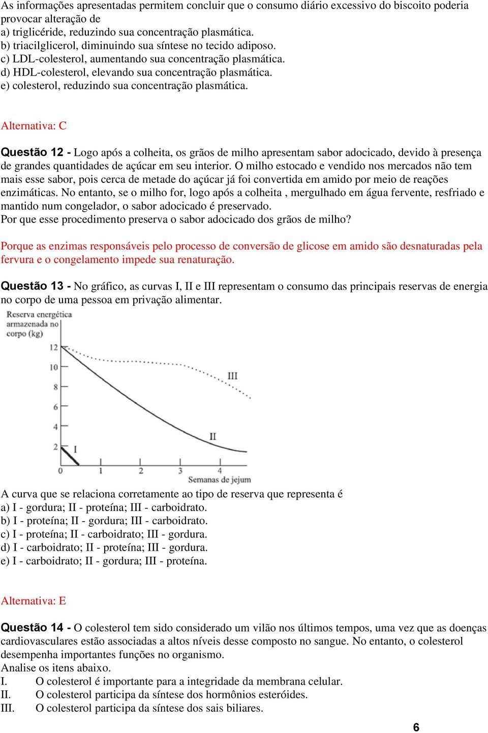 e) colesterol, reduzindo sua concentração plasmática.