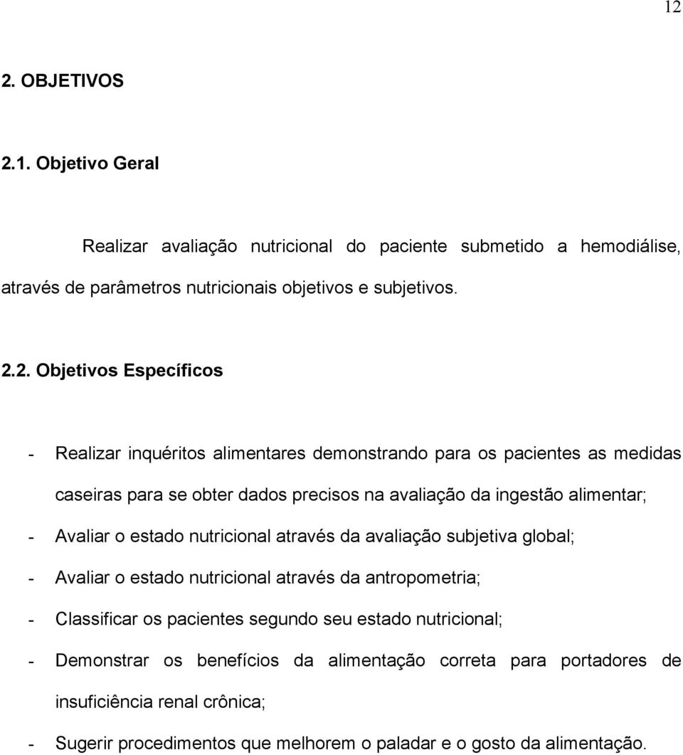 Avaliar o estado nutricional através da avaliação subjetiva global; - Avaliar o estado nutricional através da antropometria; - Classificar os pacientes segundo seu estado