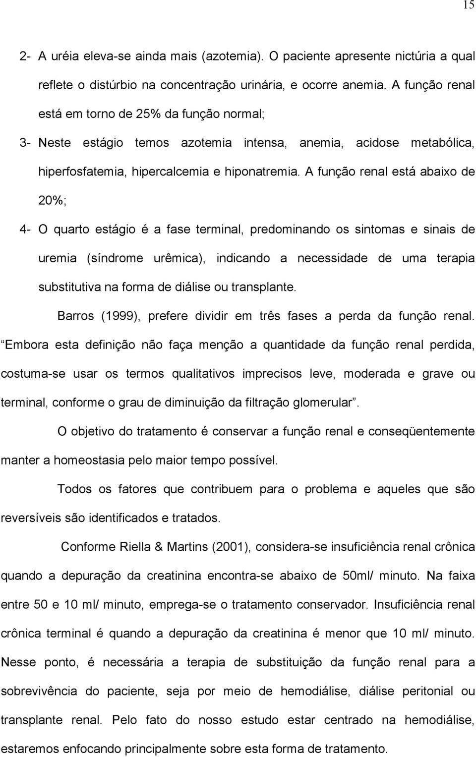 A função renal está abaixo de 20%; 4- O quarto estágio é a fase terminal, predominando os sintomas e sinais de uremia (síndrome urêmica), indicando a necessidade de uma terapia substitutiva na forma