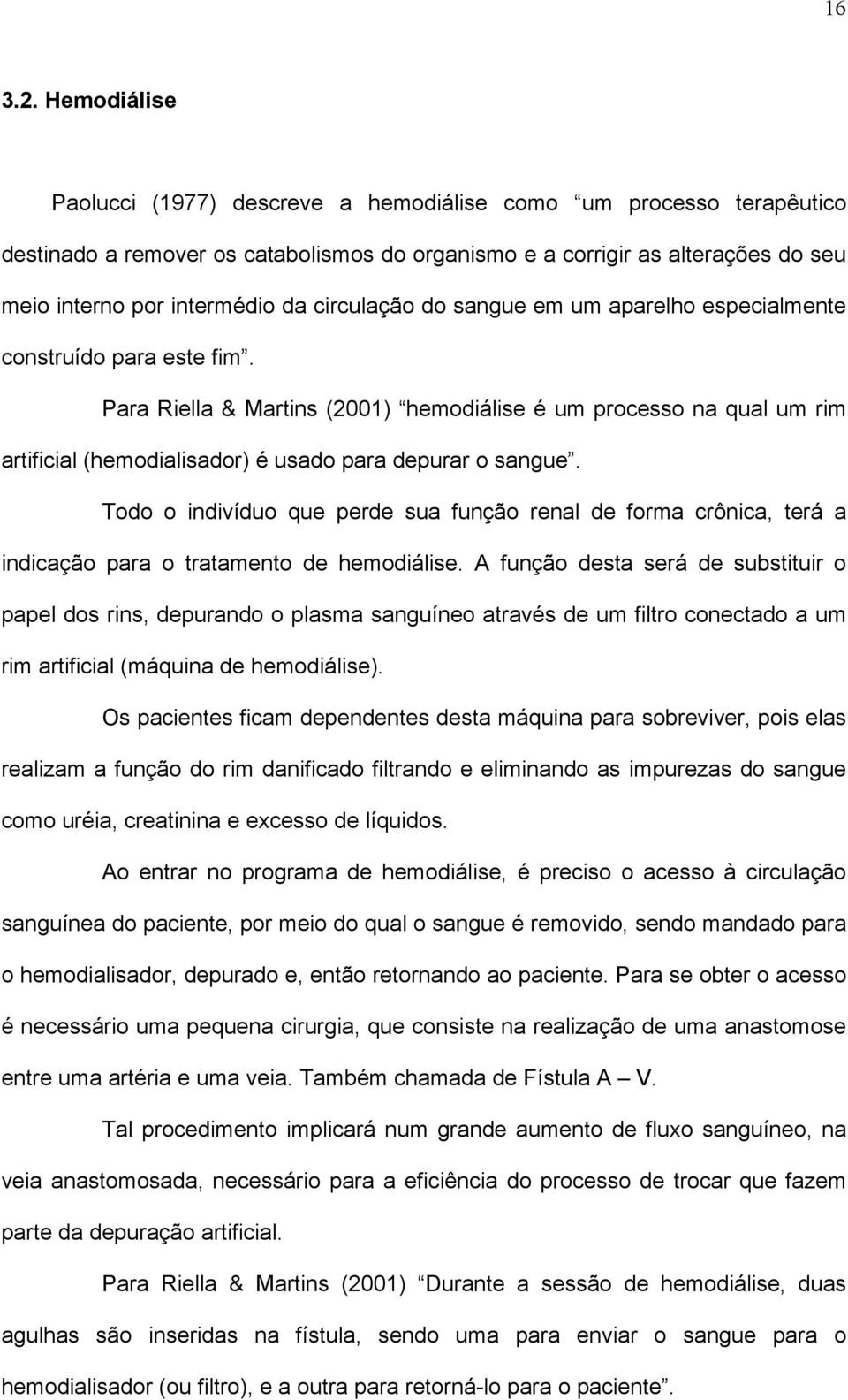 circulação do sangue em um aparelho especialmente construído para este fim.