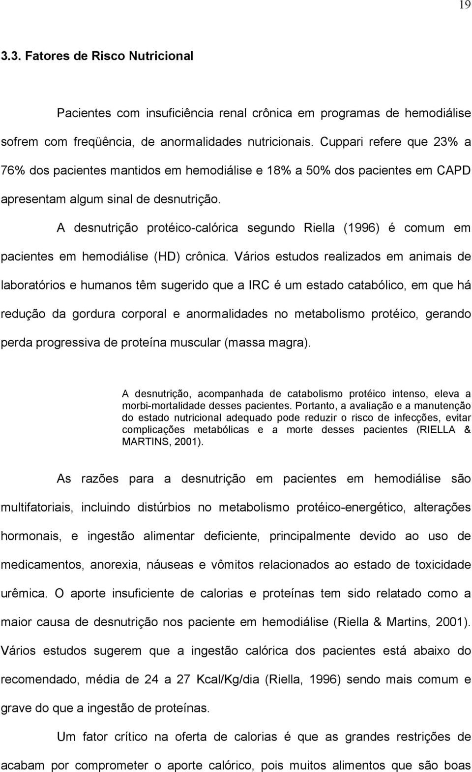 A desnutrição protéico-calórica segundo Riella (1996) é comum em pacientes em hemodiálise (HD) crônica.