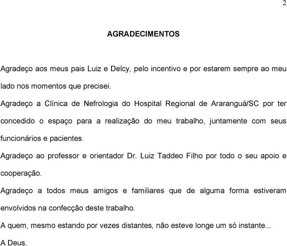 seus funcionários e pacientes. Agradeço ao professor e orientador Dr. Luiz Taddeo Filho por todo o seu apoio e cooperação.