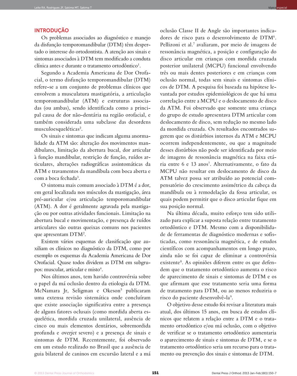 Segundo a Academia Americana de Dor Orofacial, o termo disfunção temporomandibular (DTM) refere-se a um conjunto de problemas clínicos que envolvem a musculatura mastigatória, a articulação