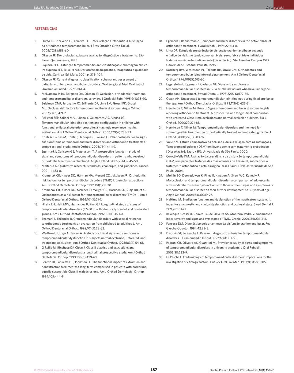 Disfunção temporomandibular: classificação e abordagem clínica. In: Siqueira JTT, Teixeira MJ. Dor orofacial: diagnóstico, terapêutica e qualidade de vida. Curitiba: Ed. Maio; 2001. p. 373-404. 4.