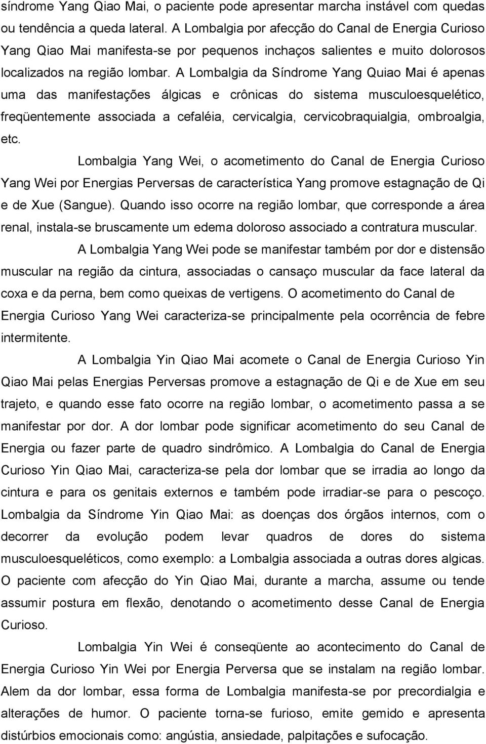 A Lombalgia da Síndrome Yang Quiao Mai é apenas uma das manifestações álgicas e crônicas do sistema musculoesquelético, freqüentemente associada a cefaléia, cervicalgia, cervicobraquialgia,