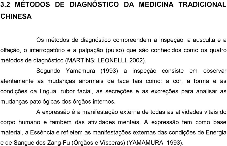 Segundo Yamamura (1993) a inspeção consiste em observar atentamente as mudanças anormais da face tais como: a cor, a forma e as condições da língua, rubor facial, as secreções e as excreções para