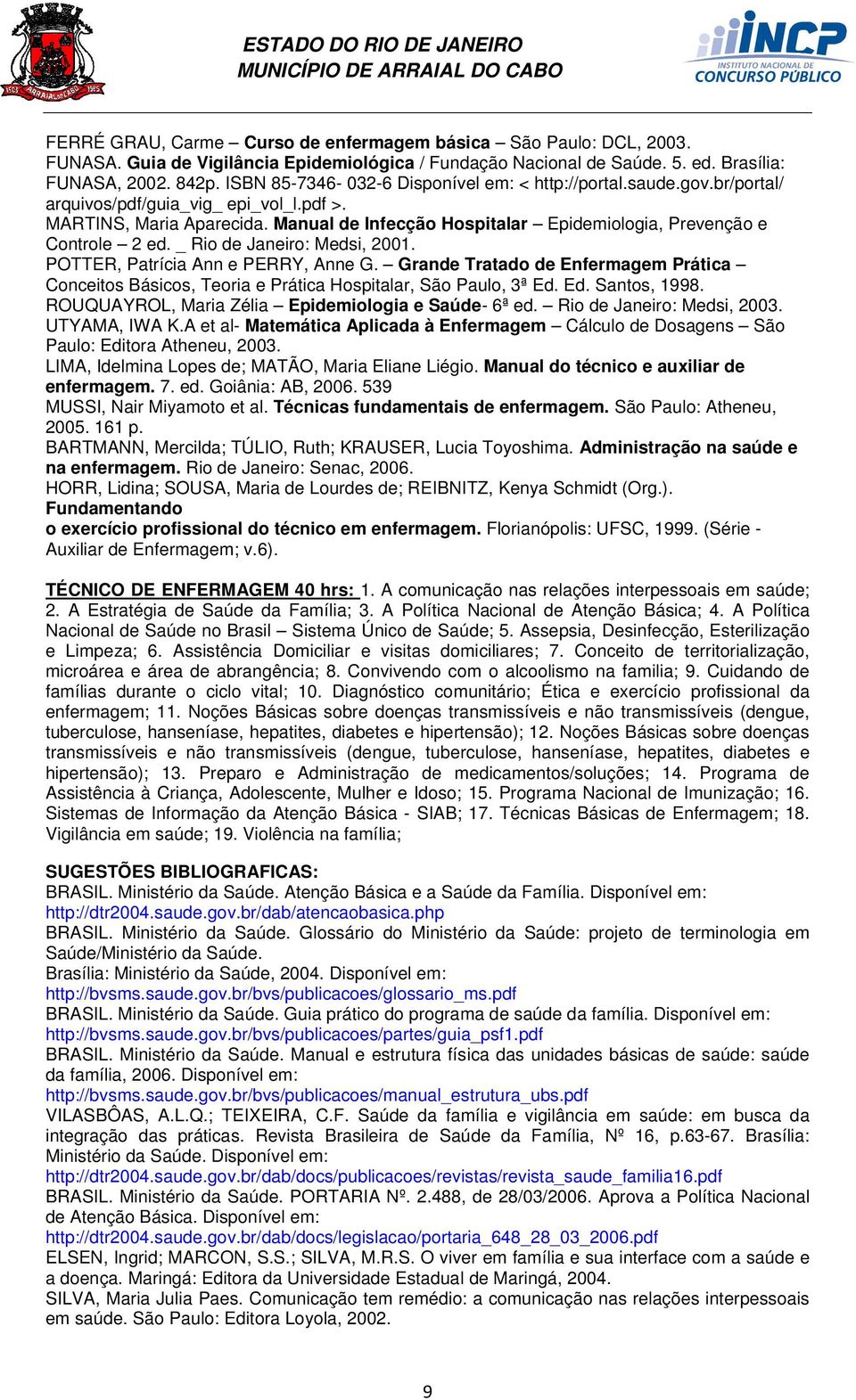 Manual de Infecção Hospitalar Epidemiologia, Prevenção e Controle 2 ed. _ Rio de Janeiro: Medsi, 2001. POTTER, Patrícia Ann e PERRY, Anne G.