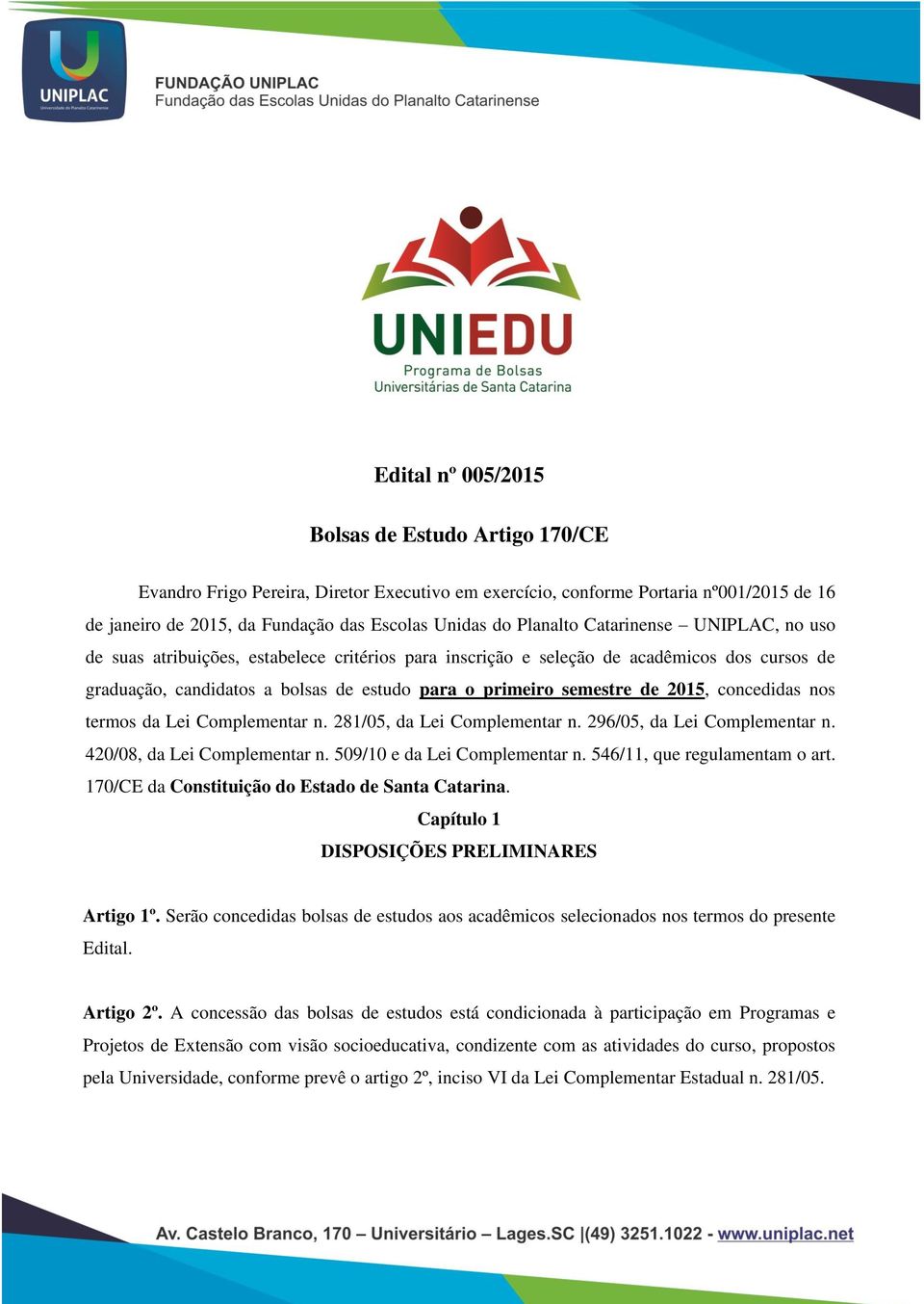 de 2015, concedidas nos termos da Lei Complementar n. 281/05, da Lei Complementar n. 296/05, da Lei Complementar n. 420/08, da Lei Complementar n. 509/10 e da Lei Complementar n.