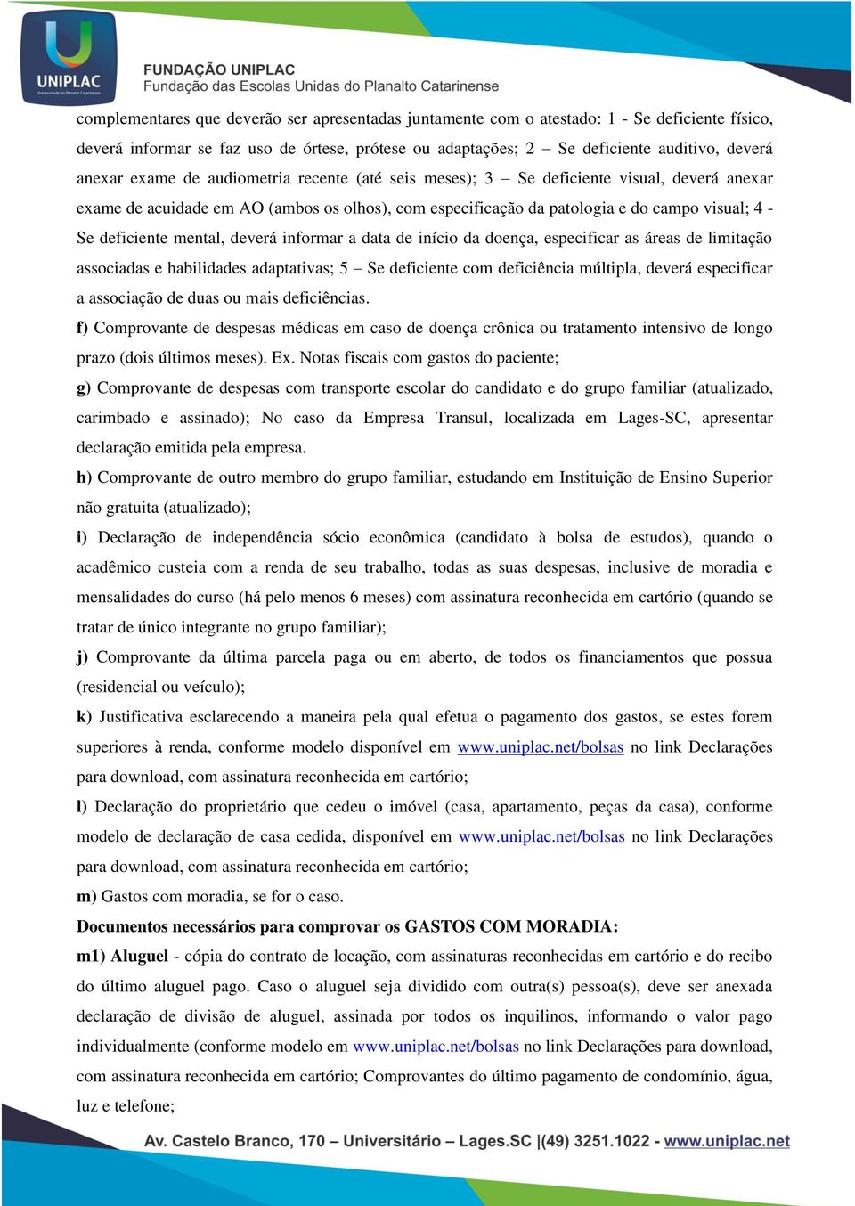 mental, deverá informar a data de início da doença, especificar as áreas de limitação associadas e habilidades adaptativas; 5 Se deficiente com deficiência múltipla, deverá especificar a associação