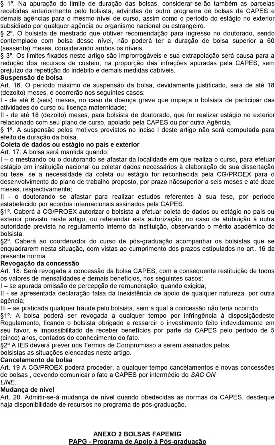 O bolsista de mestrado que obtiver recomendação para ingresso no doutorado, sendo contemplado com bolsa desse nível, não poderá ter a duração de bolsa superior a 60 (sessenta) meses, considerando