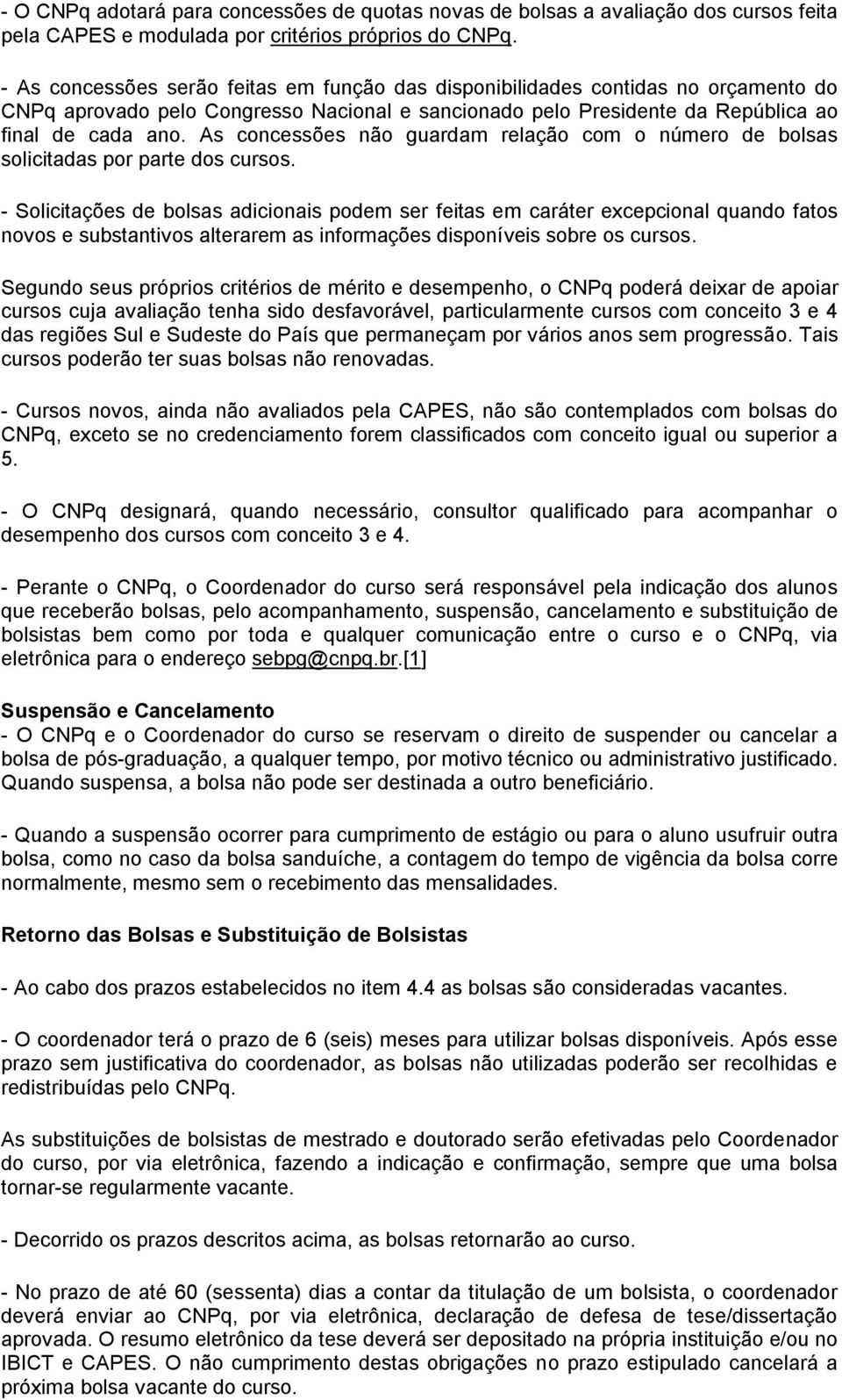 As concessões não guardam relação com o número de bolsas solicitadas por parte dos cursos.