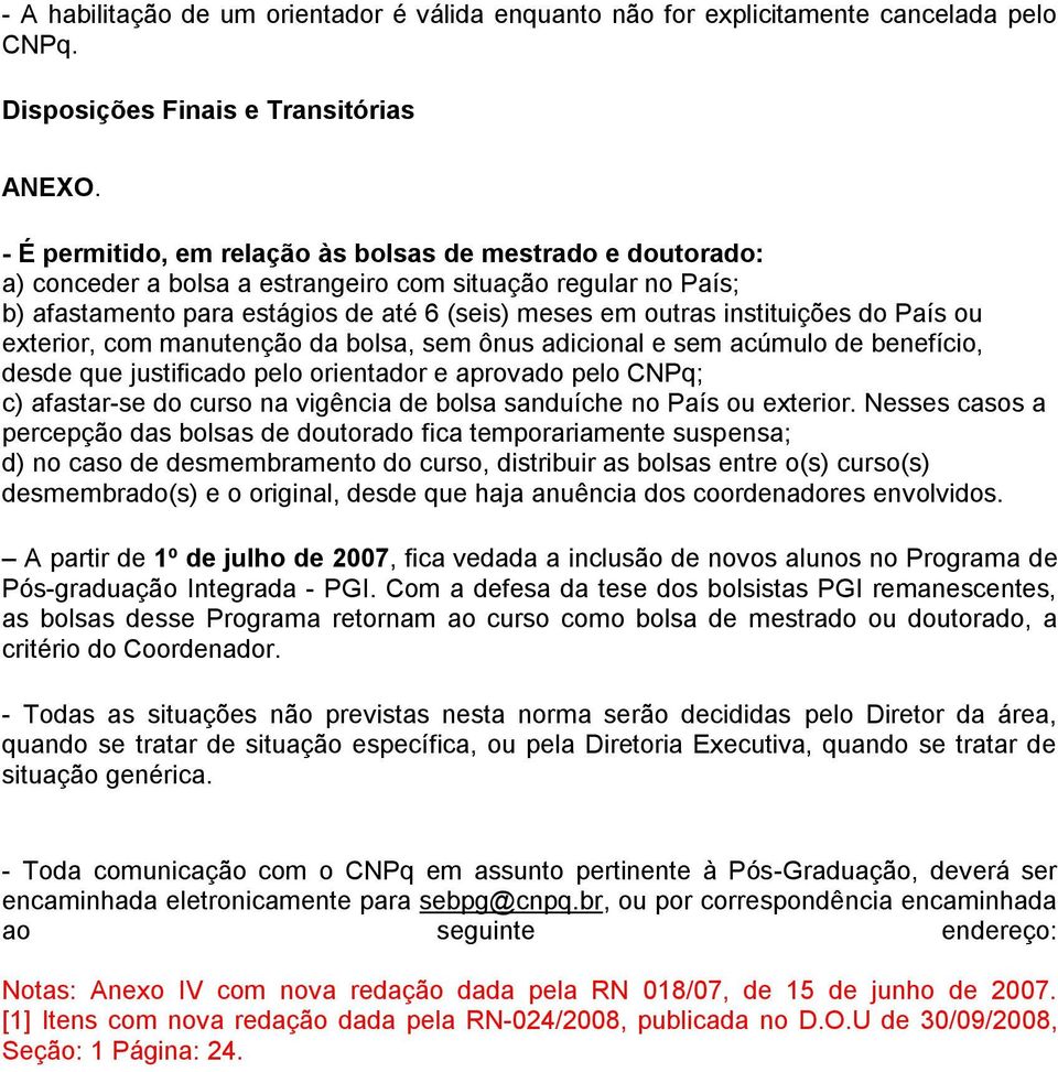 do País ou exterior, com manutenção da bolsa, sem ônus adicional e sem acúmulo de benefício, desde que justificado pelo orientador e aprovado pelo CNPq; c) afastar-se do curso na vigência de bolsa