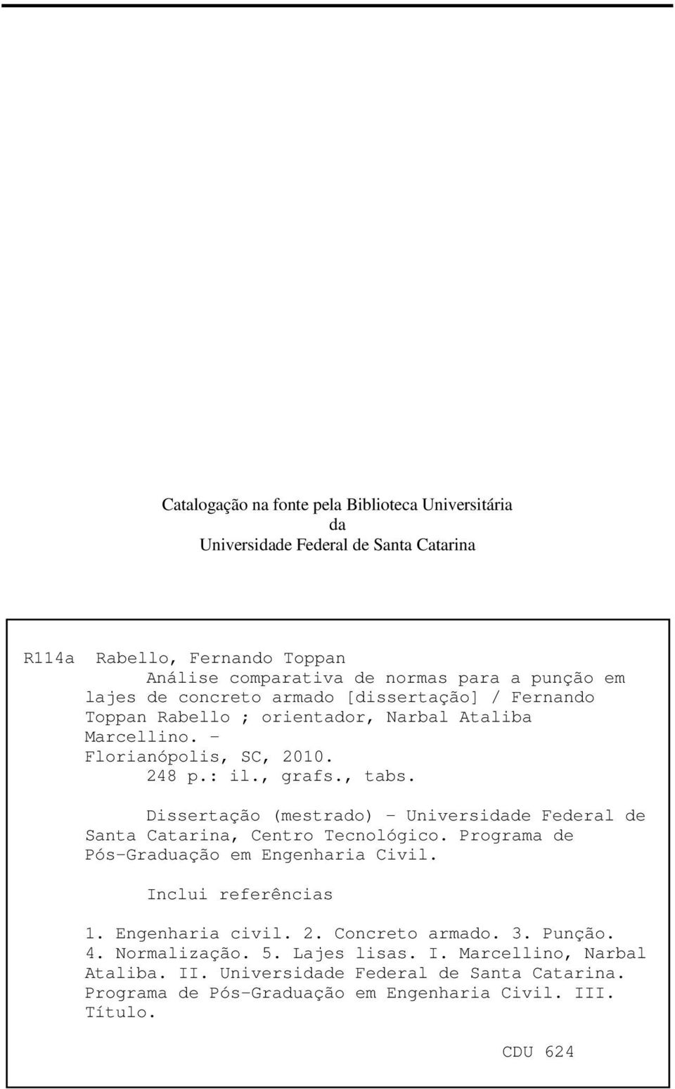 Dissertação (mestrado) - Universidade Federal de Santa Catarina, Centro Tecnológico. Programa de Pós-Graduação em Engenharia Civil. Inclui referências 1. Engenharia civil. 2.