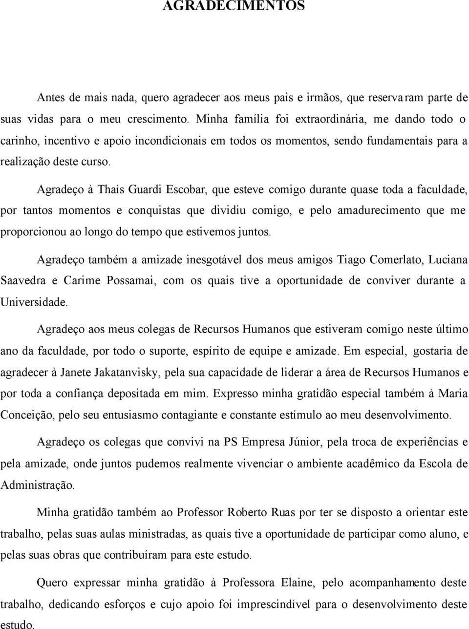 Agradeço à Thaís Guardi Escobar, que esteve comigo durante quase toda a faculdade, por tantos momentos e conquistas que dividiu comigo, e pelo amadurecimento que me proporcionou ao longo do tempo que