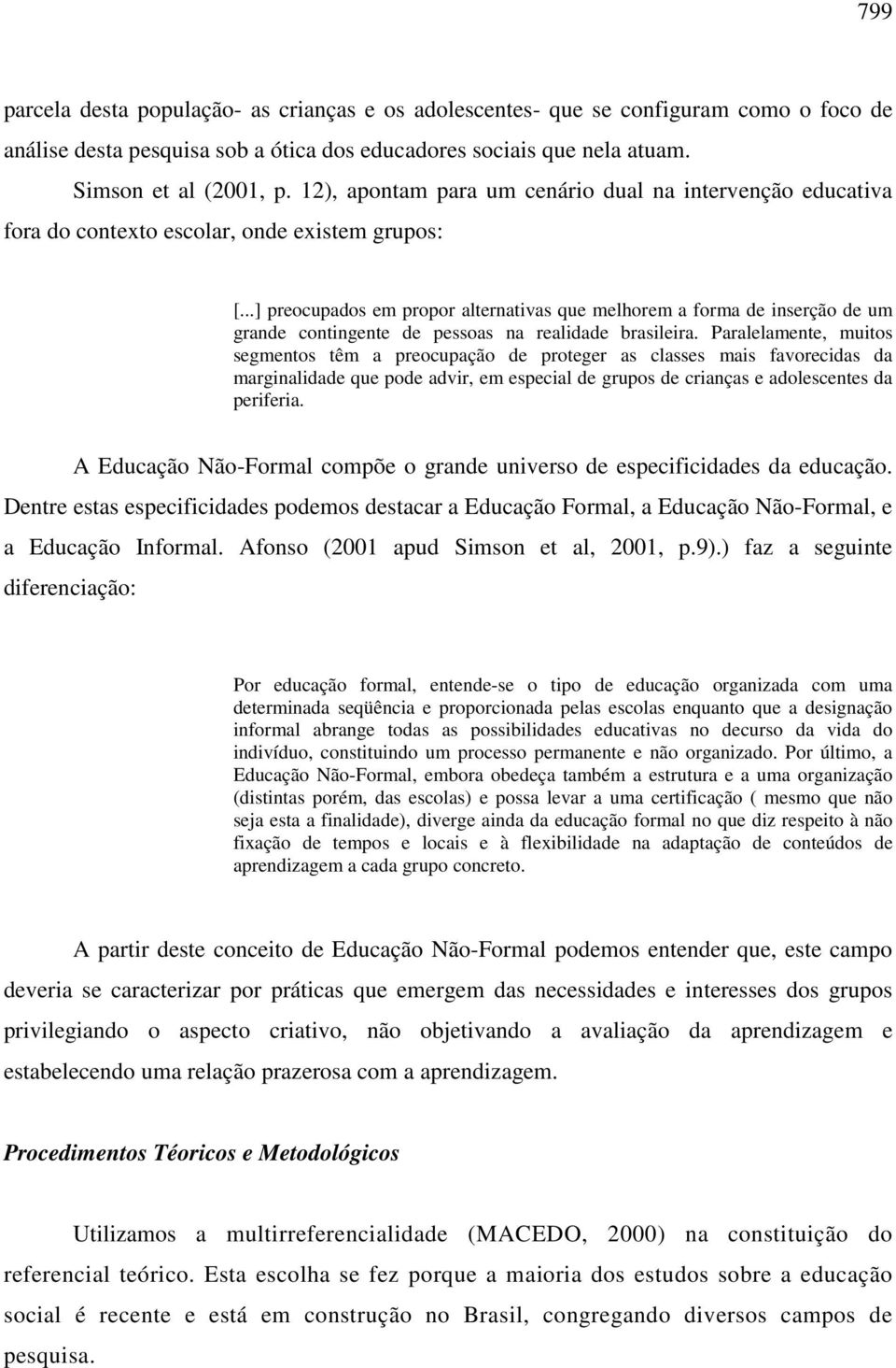 ..] preocupados em propor alternativas que melhorem a forma de inserção de um grande contingente de pessoas na realidade brasileira.