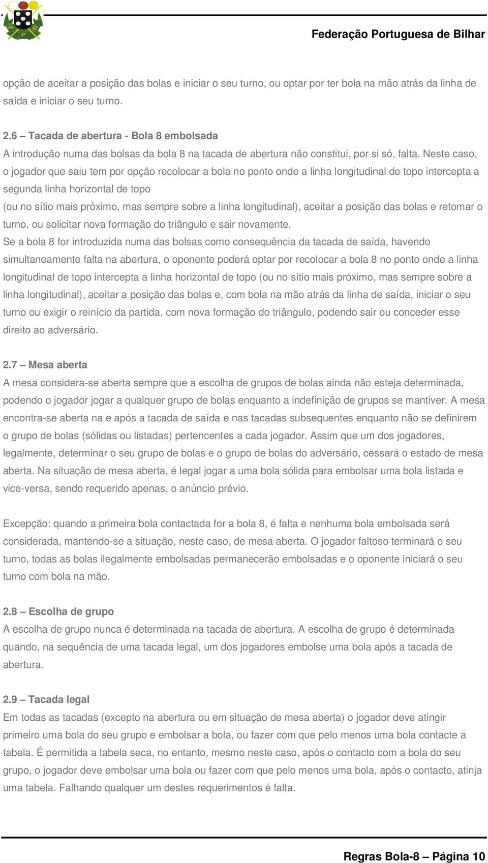 Neste caso, o jogador que saiu tem por opção recolocar a bola no ponto onde a linha longitudinal de topo intercepta a segunda linha horizontal de topo (ou no sítio mais próximo, mas sempre sobre a