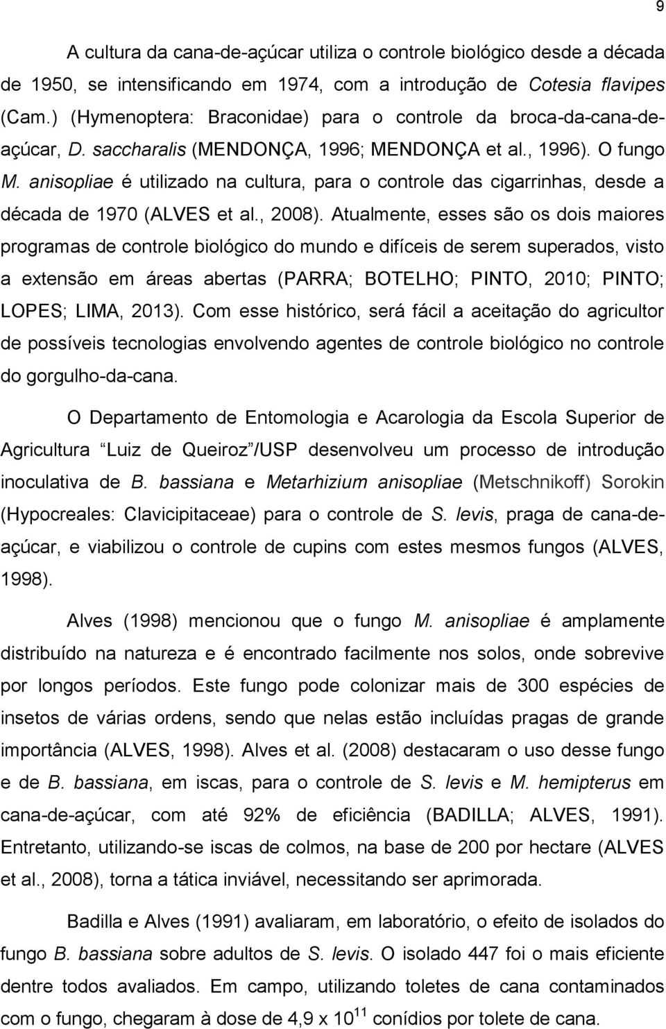 anisopliae é utilizado na cultura, para o controle das cigarrinhas, desde a década de 1970 (ALVES et al., 2008).