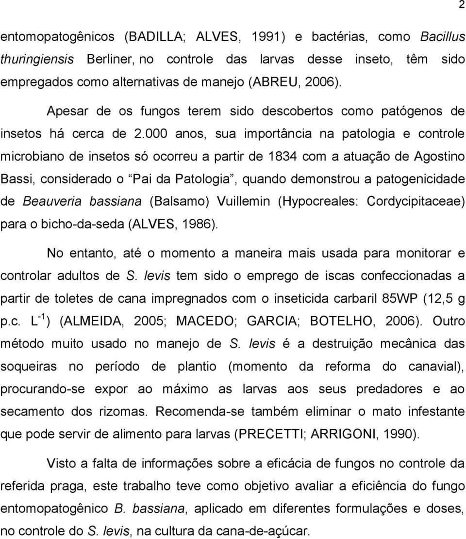 000 anos, sua importância na patologia e controle microbiano de insetos só ocorreu a partir de 1834 com a atuação de Agostino Bassi, considerado o Pai da Patologia, quando demonstrou a patogenicidade