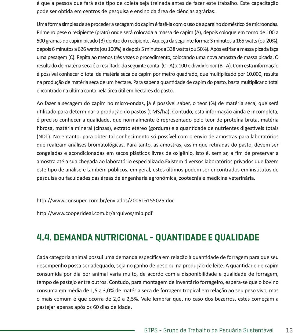 Primeiro pese o recipiente (prato) onde será colocada a massa de capim (A), depois coloque em torno de 100 a 500 gramas do capim picado (B) dentro do recipiente.