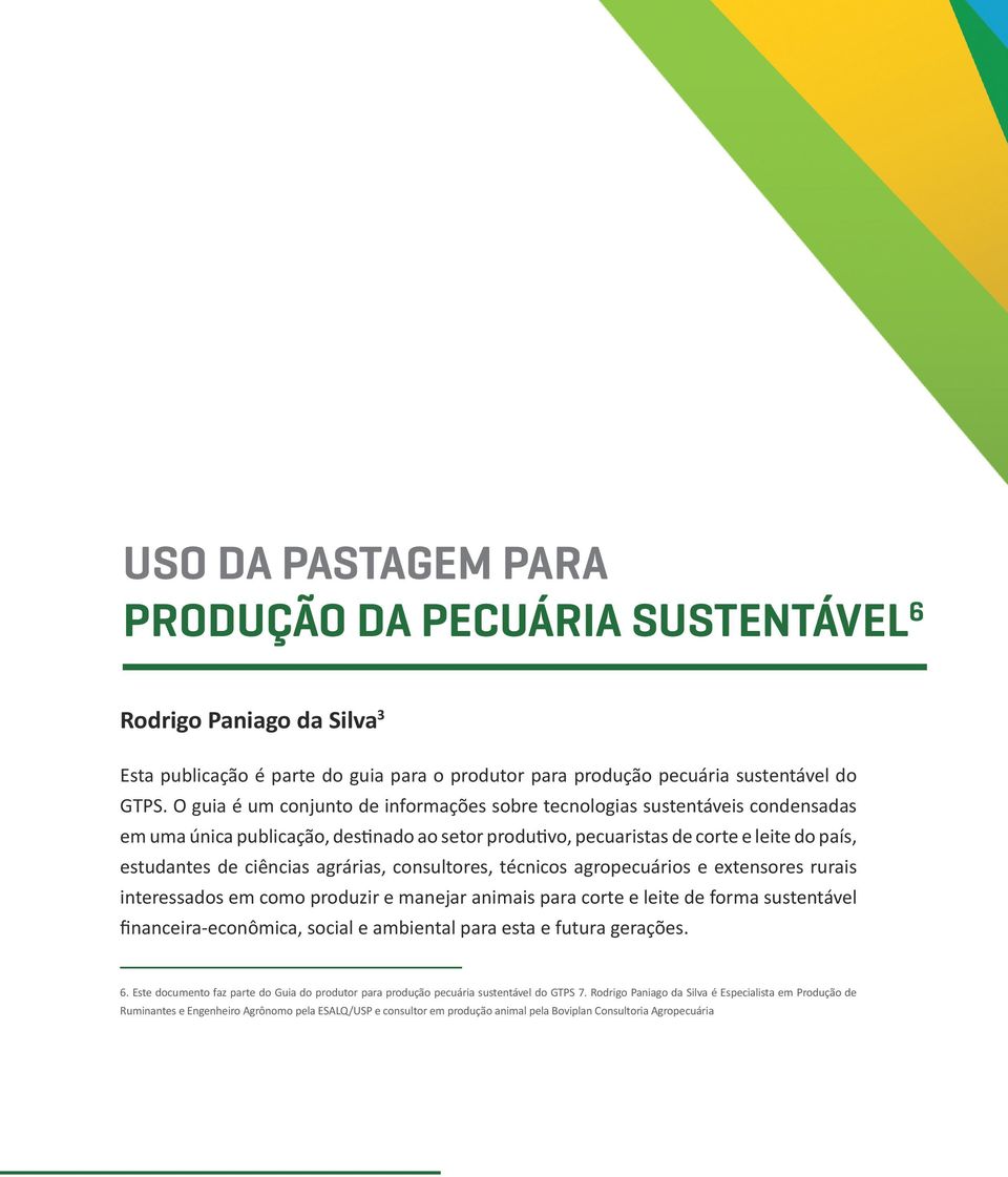 agrárias, consultores, técnicos agropecuários e extensores rurais interessados em como produzir e manejar animais para corte e leite de forma sustentável financeira-econômica, social e ambiental para