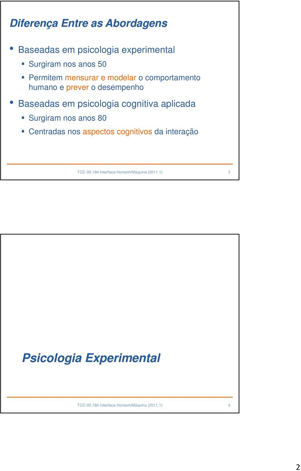 aplicada Surgiram nos anos 80 Centradas nos aspectos cognitivos da interação TCC-00.