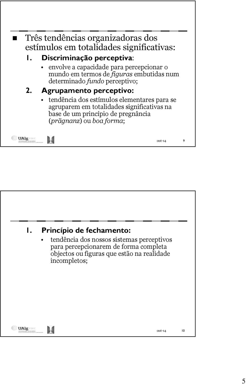 Agrupamento perceptivo: tendência dos estímulos elementares para se agruparem em totalidades significativas na base de um princípio de