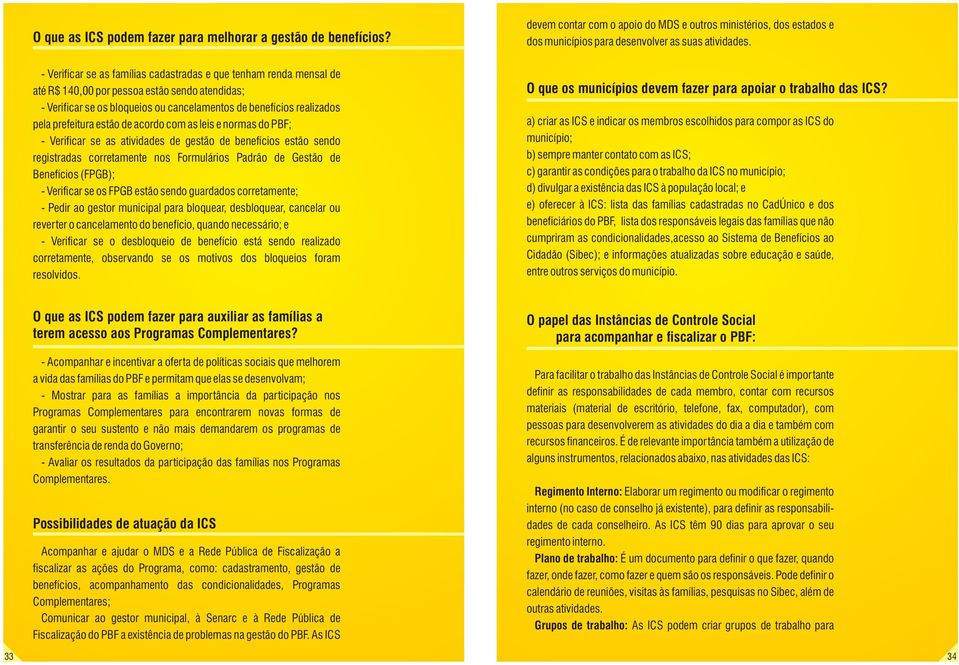 prefeitura estão de acordo com as leis e normas do PBF; - Verificar se as atividades de gestão de benefícios estão sendo registradas corretamente nos Formulários Padrão de Gestão de Benefícios