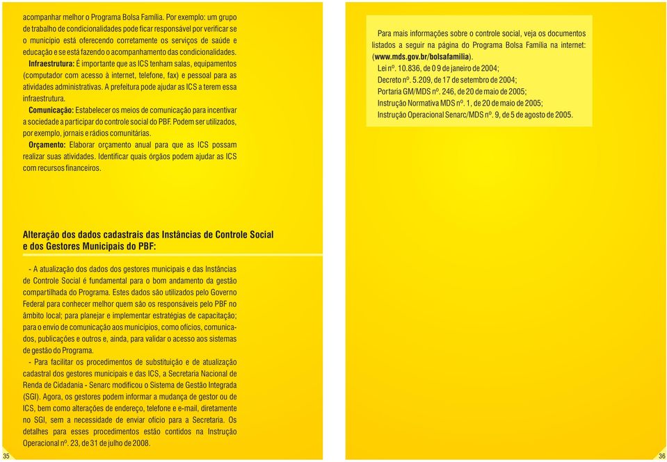 acompanhamento das condicionalidades. Infraestrutura: É importante que as ICS tenham salas, equipamentos (computador com acesso à internet, telefone, fax) e pessoal para as atividades administrativas.