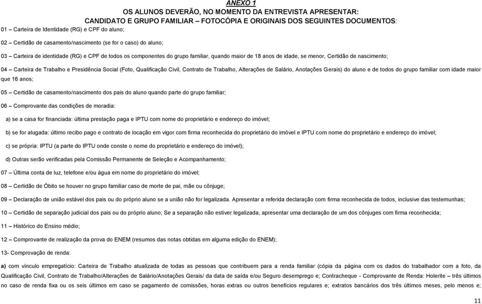 04 Carteira de Trabalho e Presidência Social (Foto, Qualificação Civil, Contrato de Trabalho, Alterações de Salário, Anotações Gerais) do aluno e de todos do grupo familiar com idade maior que 16