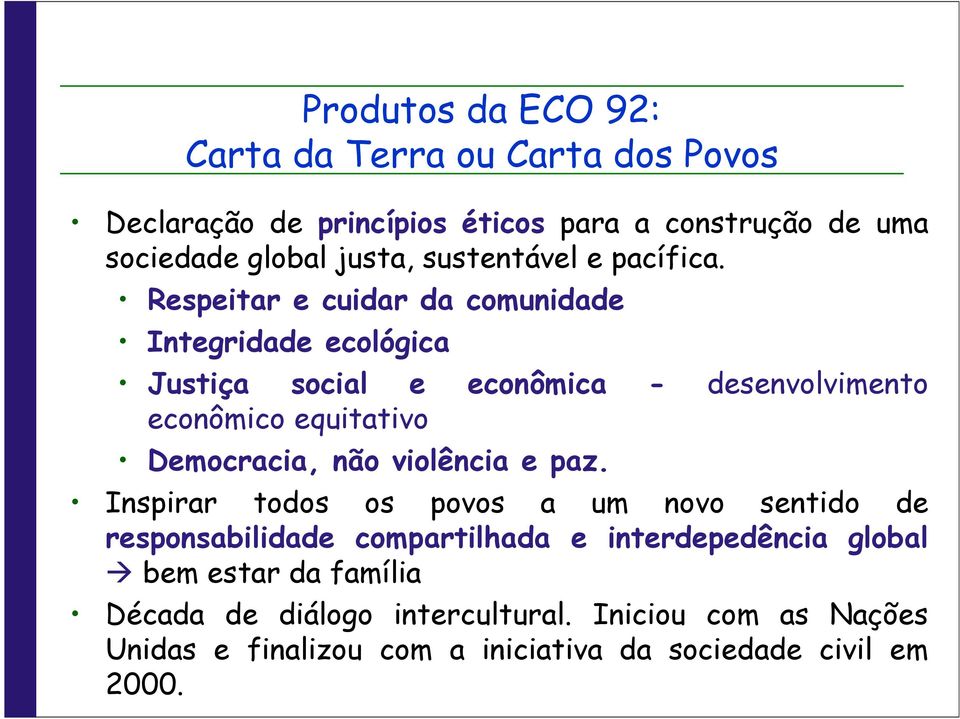 Respeitar e cuidar da comunidade Integridade ecológica Justiça social e econômica - econômico equitativo Democracia, não violência e paz.