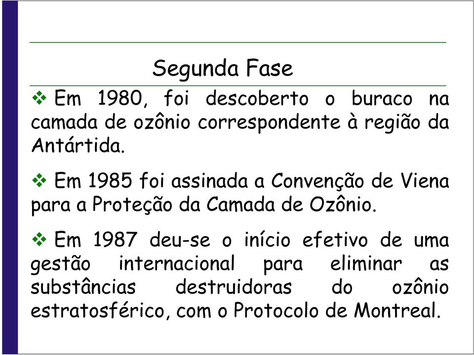 Em 1985 foi assinada a Convenção de Viena para a Proteção da Camada de Ozônio.