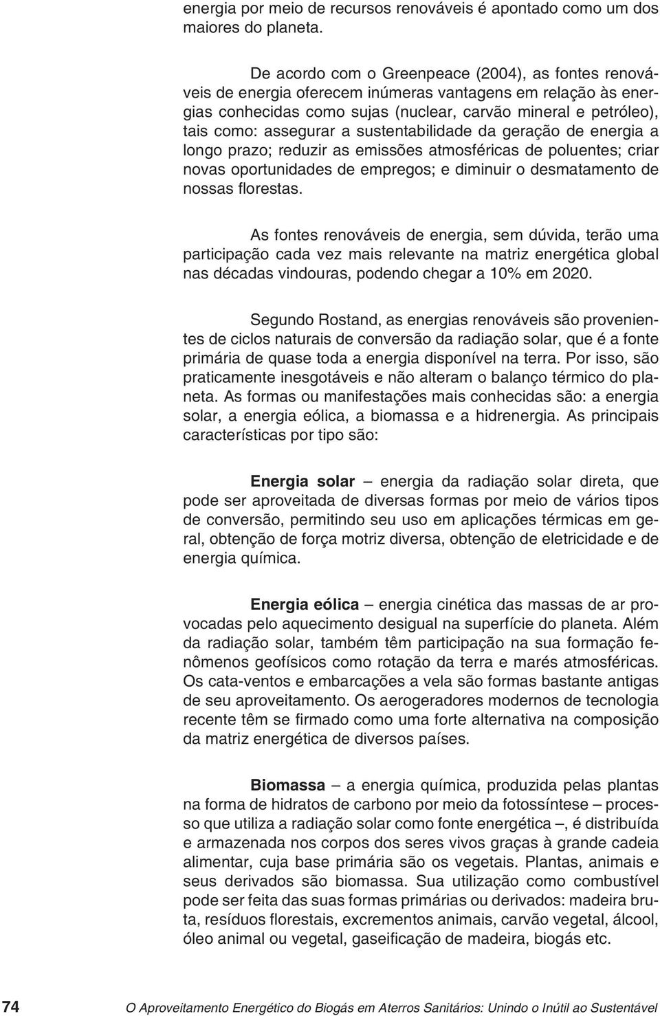 a sustentabilidade da geração de energia a longo prazo; reduzir as emissões atmosféricas de poluentes; criar novas oportunidades de empregos; e diminuir o desmatamento de nossas fl orestas.