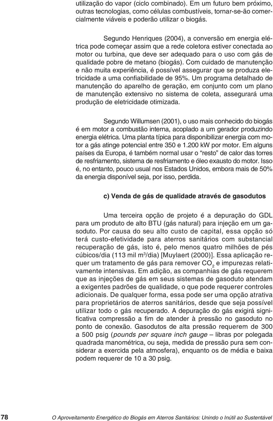 metano (biogás). Com cuidado de manutenção e não muita experiência, é possível assegurar que se produza eletricidade a uma confi abilidade de 95%.