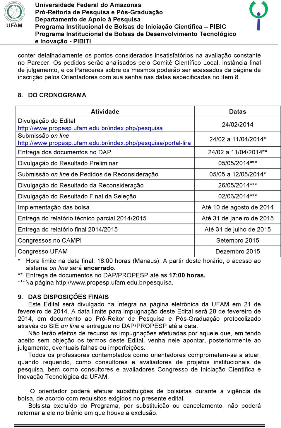 nas datas especificadas no item 8. 8. DO CRONOGRAMA Atividade Divulgação do Edital http://www.propesp.ufam.edu.br/index.