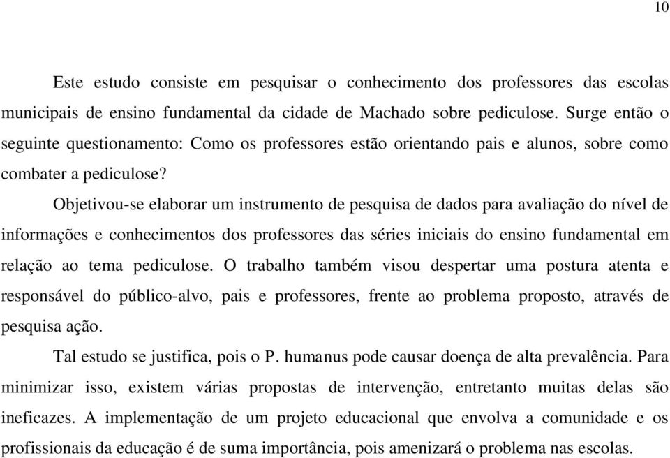 Objetivou-se elaborar um instrumento de pesquisa de dados para avaliação do nível de informações e conhecimentos dos professores das séries iniciais do ensino fundamental em relação ao tema