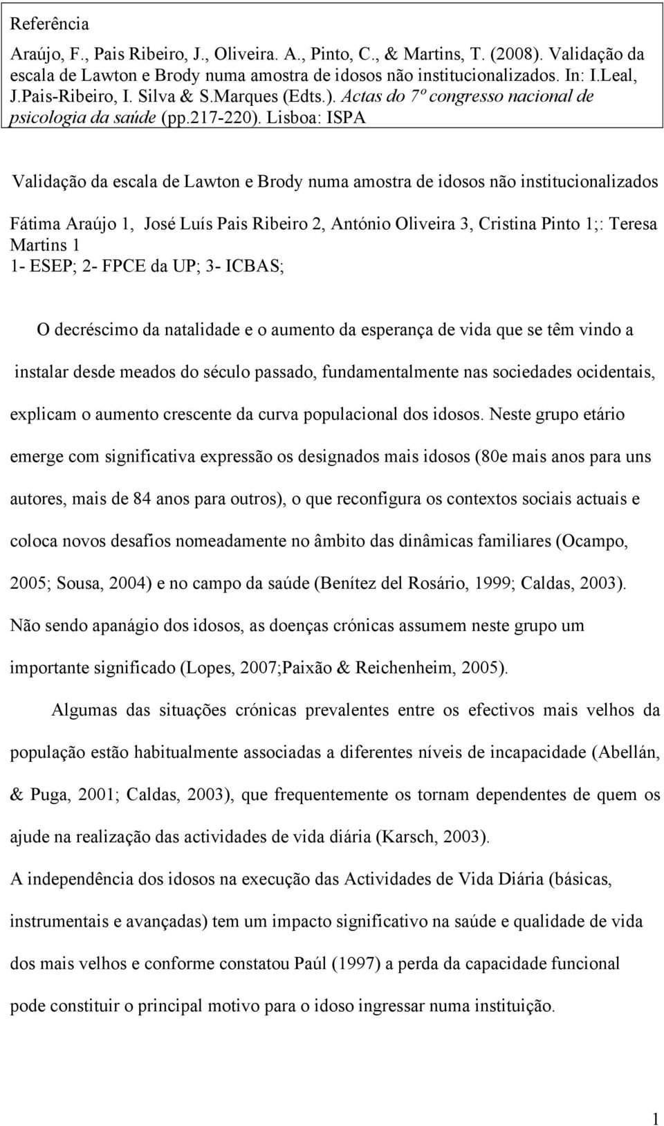 Lisboa: ISPA Validação da escala de Lawton e Brody numa amostra de idosos não institucionalizados Fátima Araújo 1, José Luís Pais Ribeiro 2, António Oliveira 3, Cristina Pinto 1;: Teresa Martins 1 1-