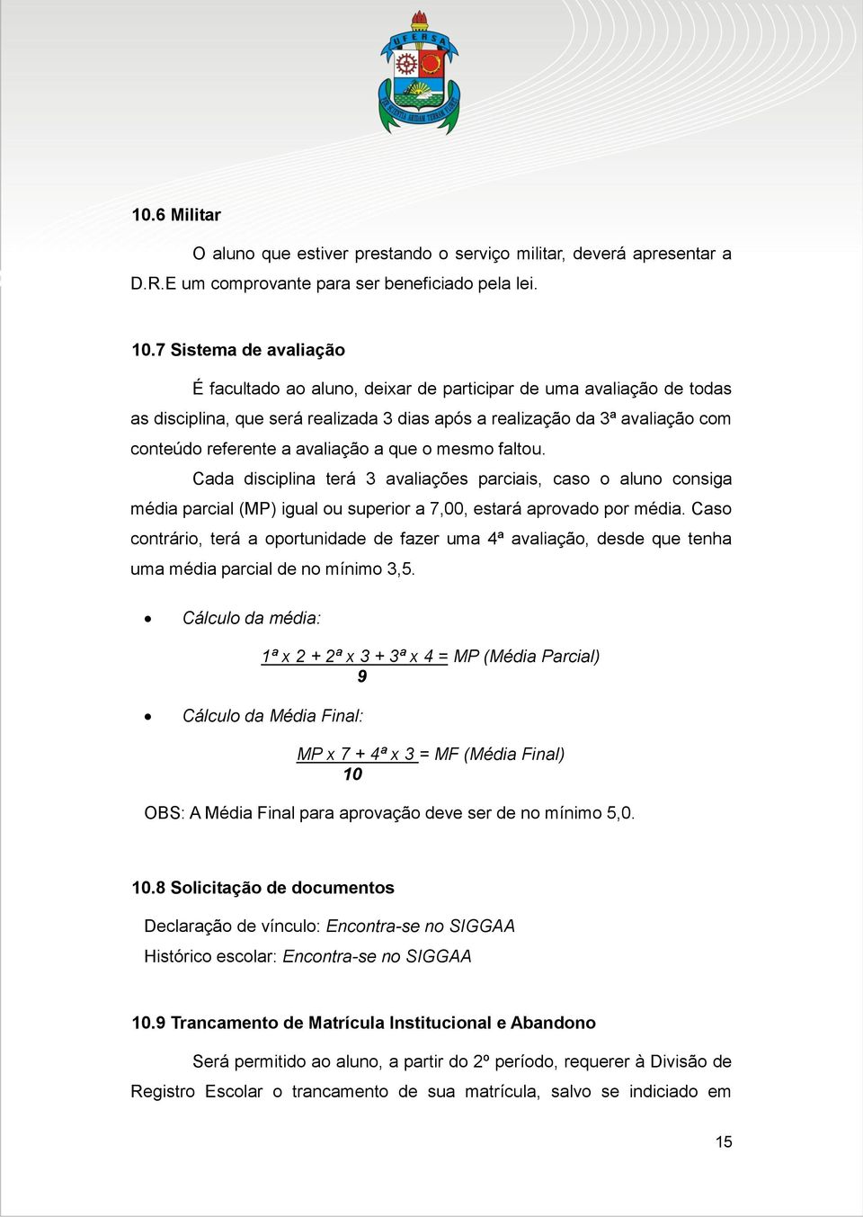 avaliação a que o mesmo faltou. Cada disciplina terá 3 avaliações parciais, caso o aluno consiga média parcial (MP) igual ou superior a 7,00, estará aprovado por média.