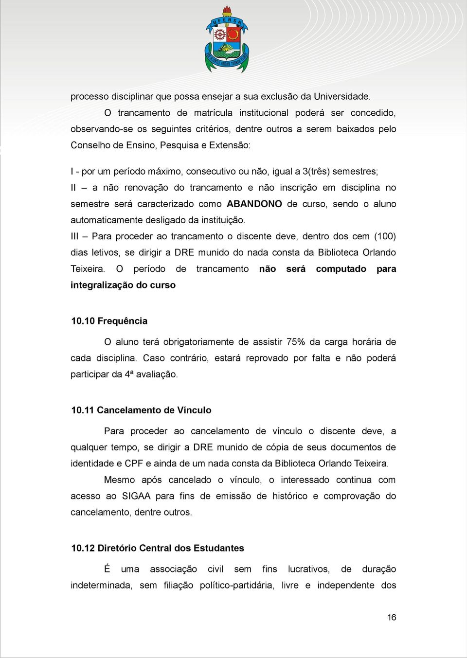 máximo, consecutivo ou não, igual a 3(três) semestres; II a não renovação do trancamento e não inscrição em disciplina no semestre será caracterizado como ABANDONO de curso, sendo o aluno