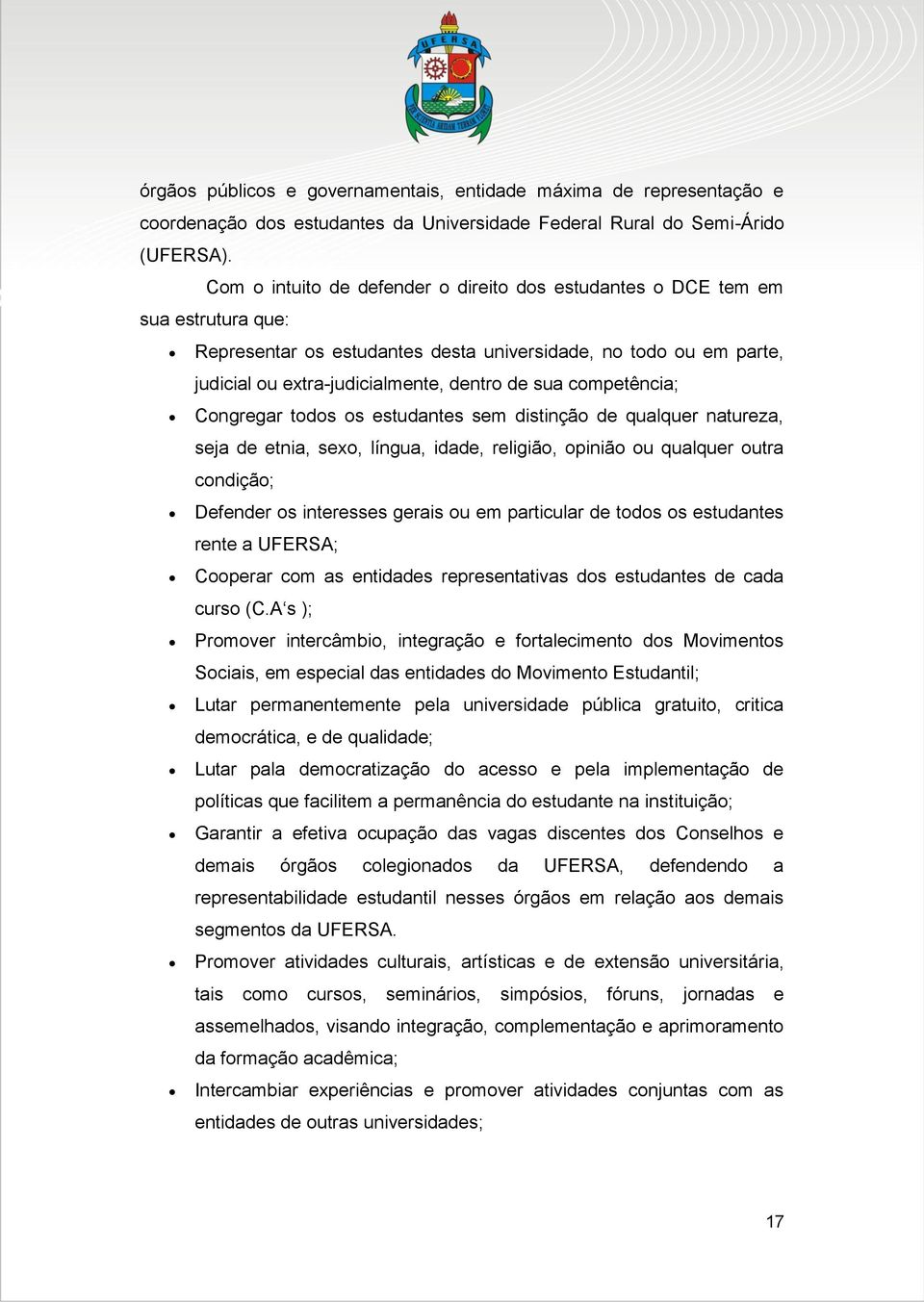 competência; Congregar todos os estudantes sem distinção de qualquer natureza, seja de etnia, sexo, língua, idade, religião, opinião ou qualquer outra condição; Defender os interesses gerais ou em