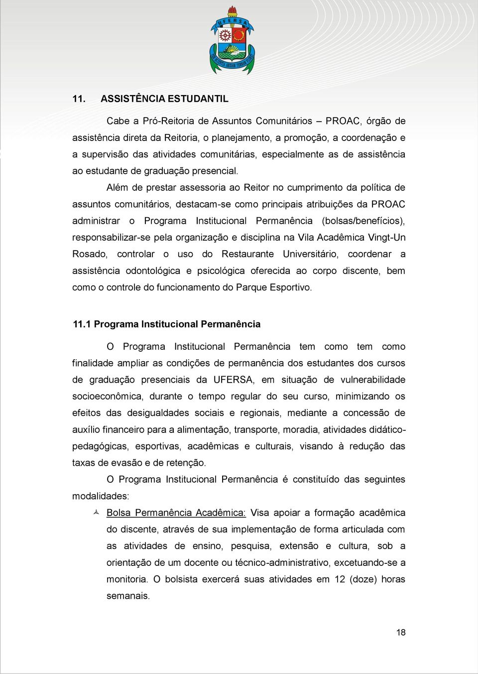 Além de prestar assessoria ao Reitor no cumprimento da política de assuntos comunitários, destacam-se como principais atribuições da PROAC administrar o Programa Institucional Permanência