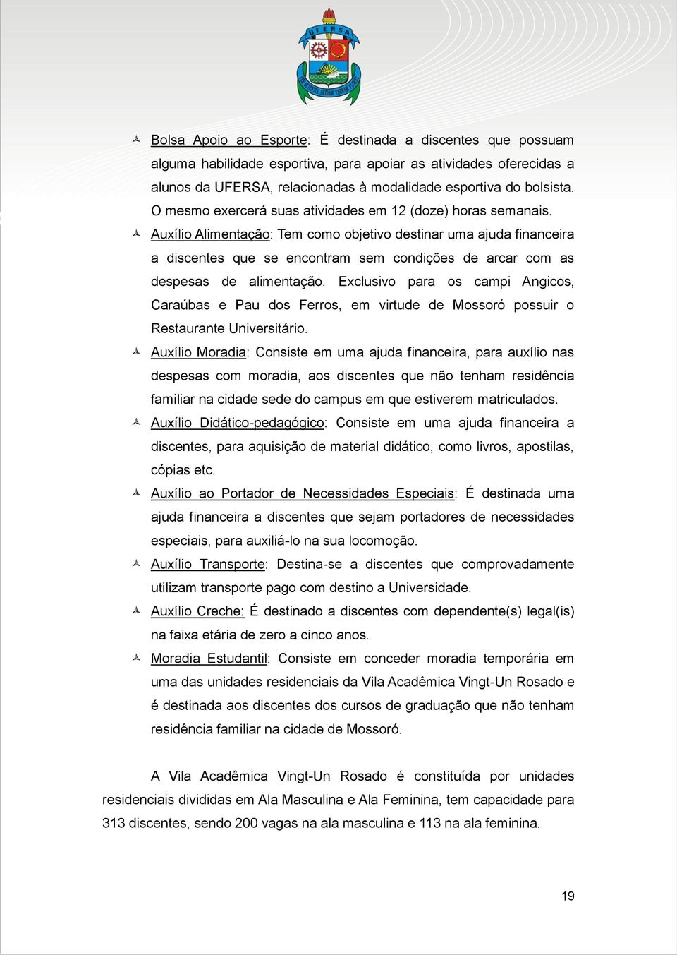 Auxílio Alimentação: Tem como objetivo destinar uma ajuda financeira a discentes que se encontram sem condições de arcar com as despesas de alimentação.